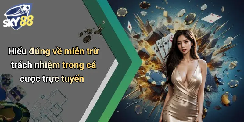 Hiểu đúng về miễn trừ trách nhiệm trong cá cược trực tuyến