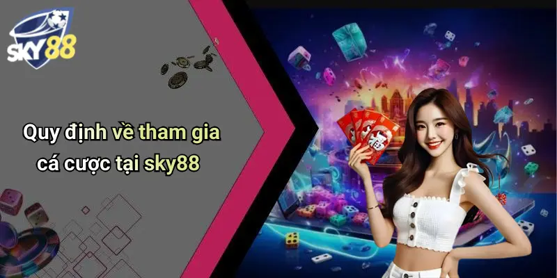 Quy định về tham gia cá cược tại sky88